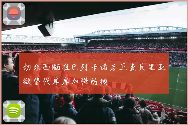 切尔西瞄准巴列卡诺后卫查瓦里亚欲替代库库加强防线