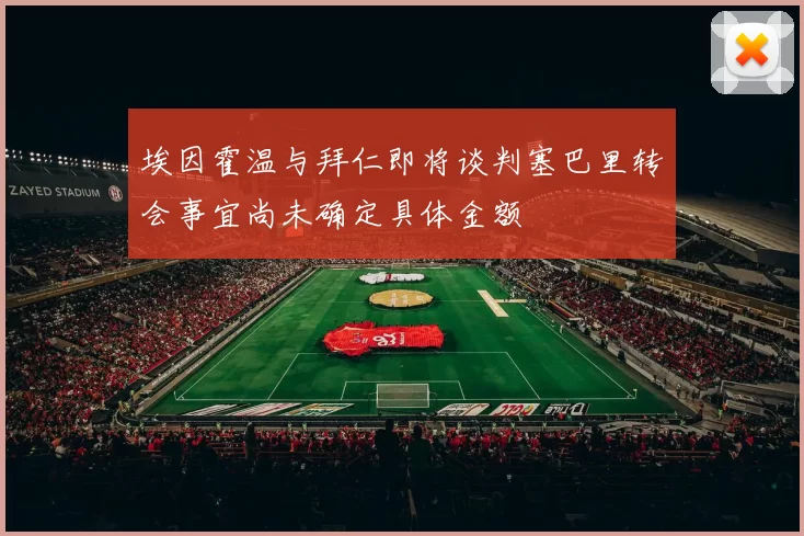 埃因霍温与拜仁即将谈判塞巴里转会事宜尚未确定具体金额